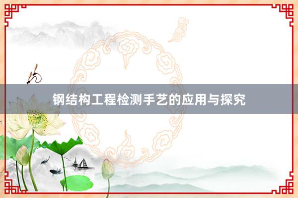 钢结构工程检测手艺的应用与探究